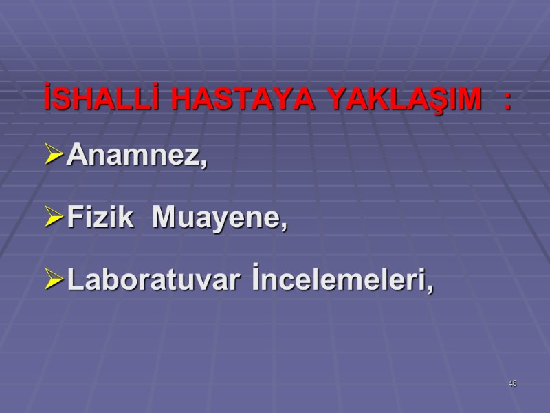 İSHALLİ HASTAYA YAKLAŞIM  : Anamnez, Fizik  Muayene, Laboratuvar İncelemeleri,  48